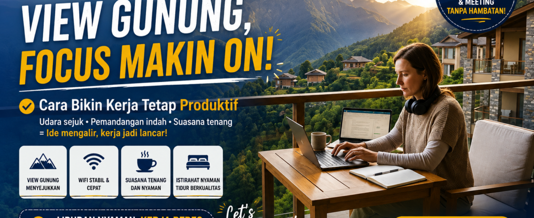 Work from Anywhere dengan View Gunung: Cara Bikin Kerja Tetap Produktif